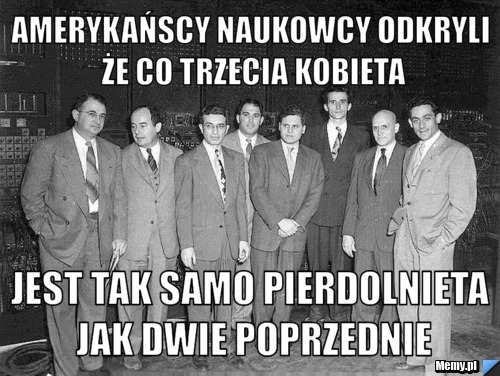 Amerykańscy naukowcy odkryli że co trzecia kobieta Jest tak samo pierdolnieta jak dwie poprzednie