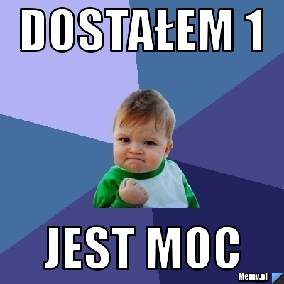 Dostałem 1  jest moc