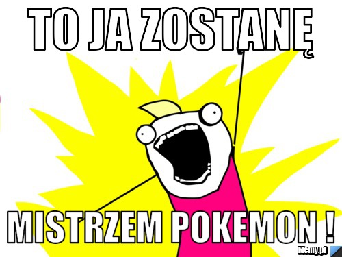 To ja zostanę Mistrzem Pokemon !