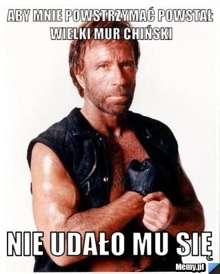 Aby mnie powstrzymać powstał wielki mur chiński nie udało mu się