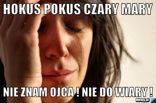 Hokus pokus czary mary nie znam ojca ! NIE DO WIARY !