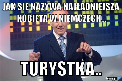 Jak się nazywa najładniejsza kobieta w Niemczech... Turystka.. 