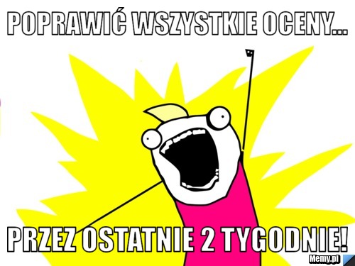 Poprawić wszystkie oceny... przez ostatnie 2 tygodnie!