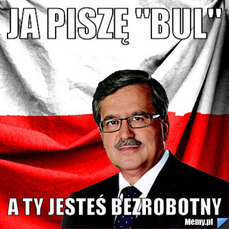 Ja piszę "bul" a ty jesteś bezrobotny