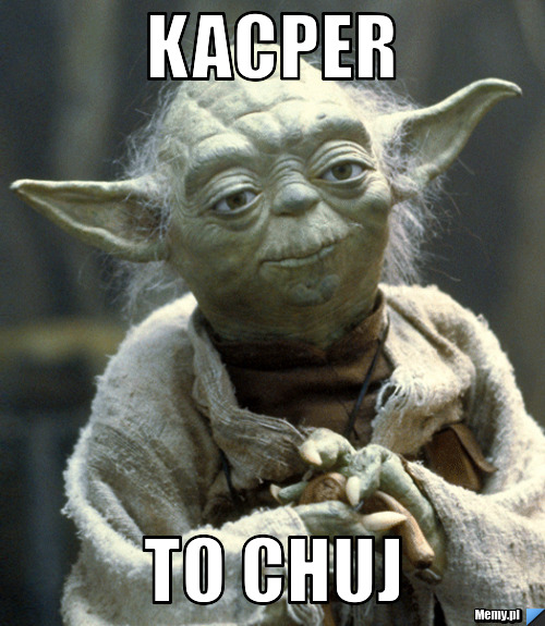 Kacper to chuj