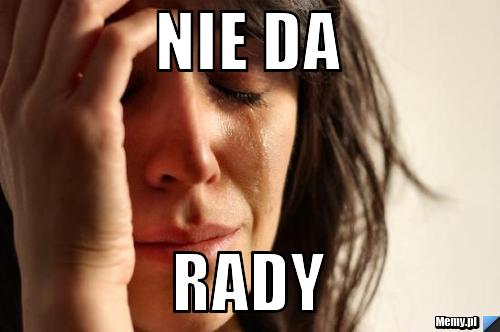 Nie da  RADY
