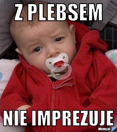 Z plebsem nie imprezuje