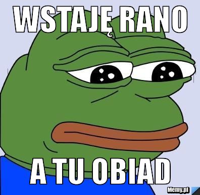 Wstaję rano a tu obiad