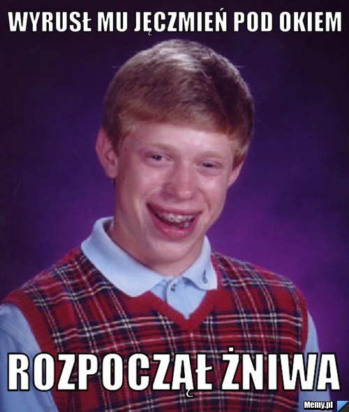 Wyrusł mu jęczmień pod okiem rozpoczął żniwa 