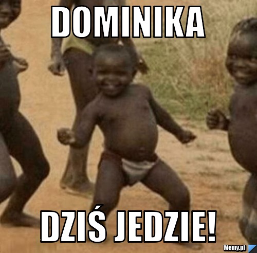Dominika dziś jedzie!