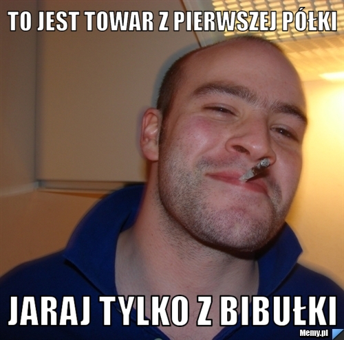 To jest towar z pierwszej półki  jaraj tylko z bibułki