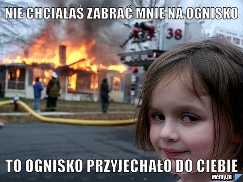 Nie chciałaś zabrać mnie na ognisko to ognisko przyjechało do ciebie