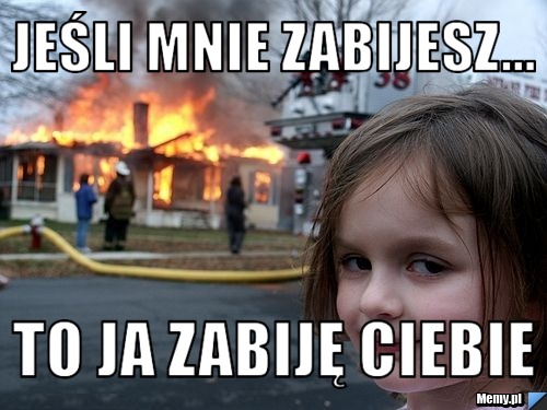 Jeśli mnie zabijesz... To ja zabiję ciebie 