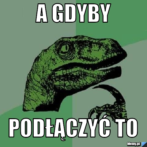 A GDYBY PODŁĄCZYĆ TO