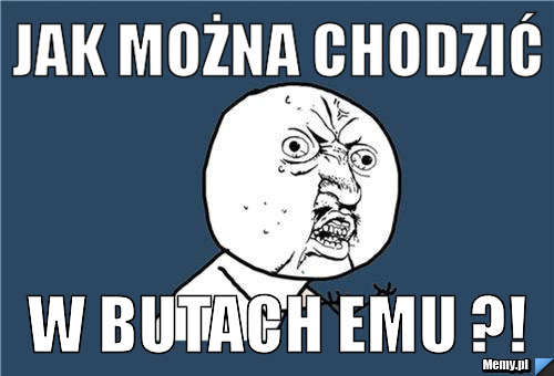 Jak można chodzić w butach Emu ?!