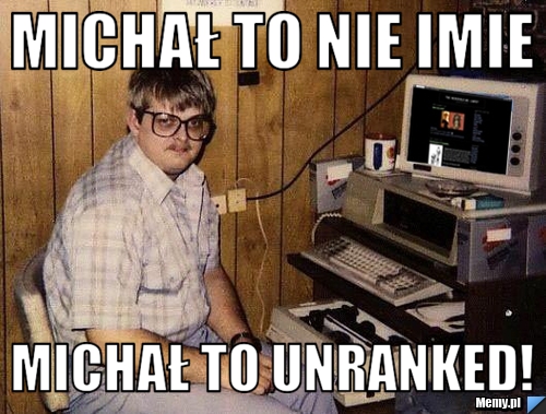 Michał to nie imie Michał to unranked!