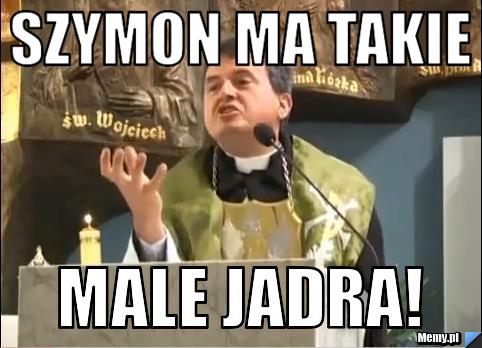 Szymon ma takie MALE jadra!