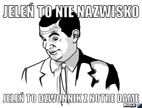 Jeleń to nie nazwisko  jeleń to dzwonnik z notre dame 