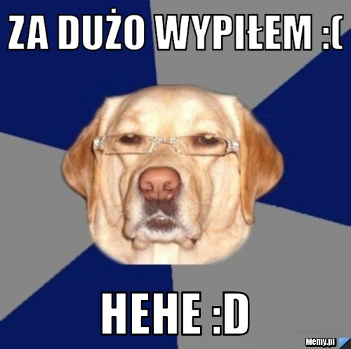 Za Dużo wypiłem :( hehe :D