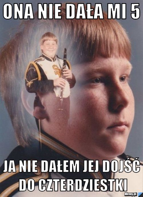 Ona nie dała mi 5 ja nie dałem jej dojść do czterdziestki