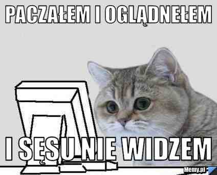 Paczałem i oglądnełem i sęsu nie widzem