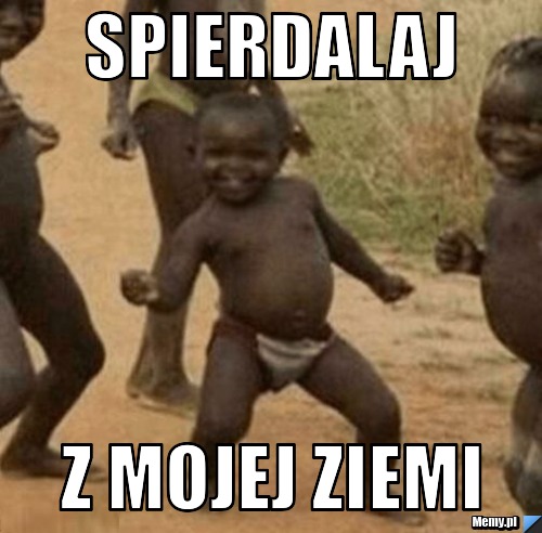 Spierdalaj  z mojej ziemi