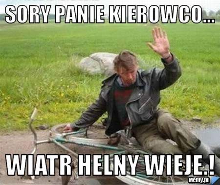 Sory panie kierowco... wiatr helny wieje.!