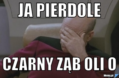 Ja pierdole  czarny ząb oli o