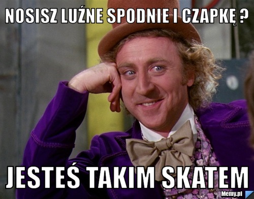 Nosisz luźne spodnie i czapkę ? jesteś takim skatem 