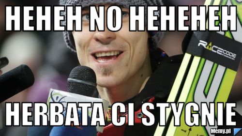 Heheh no heheheh herbata ci stygnie