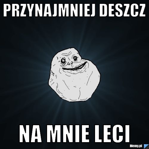 PRZYNAJMNIEJ DESZCZ NA MNIE LECI