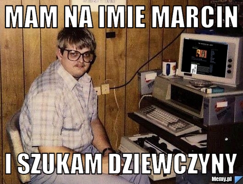 Mam na imie marcin i szukam dziewczyny