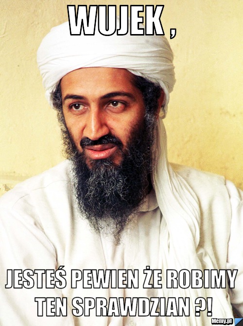 Wujek , jesteś pewien że robimy ten sprawdzian ?!