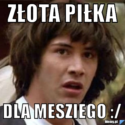Złota piłka dla mesziego :/