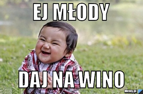 Ej młody daj na wino