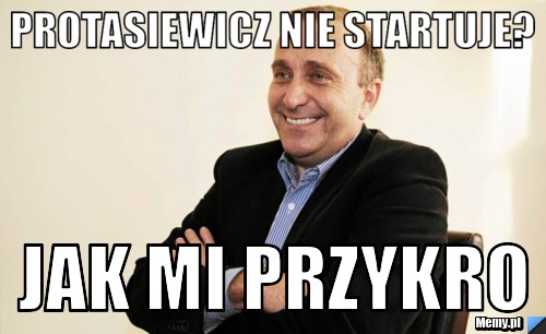 PROTASIEWICZ NIE STARTUJE? JAK MI PRZYKRO