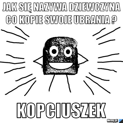Jak się nazywa dziewczyna co kopie swoje ubrania ?  Kopciuszek 