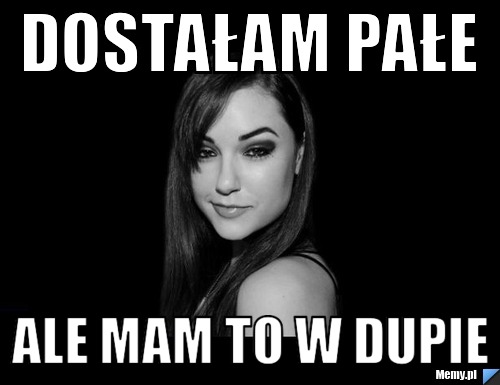 Dostałam pałe ale mam to w dupie