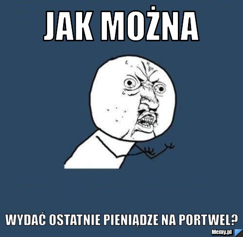Jak można wydać ostatnie pieniądze na portwel?