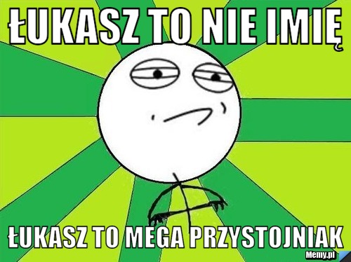 Łukasz to nie imię Łukasz to mega przystojniak
