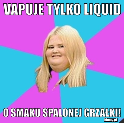 VAPUJE TYLKO LIQUID  O SMAKU SPALONEJ GRZAŁKI!