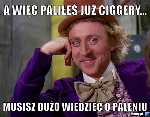 A więc paliłeś już Ciggery... Musisz dużo wiedzieć o paleniu