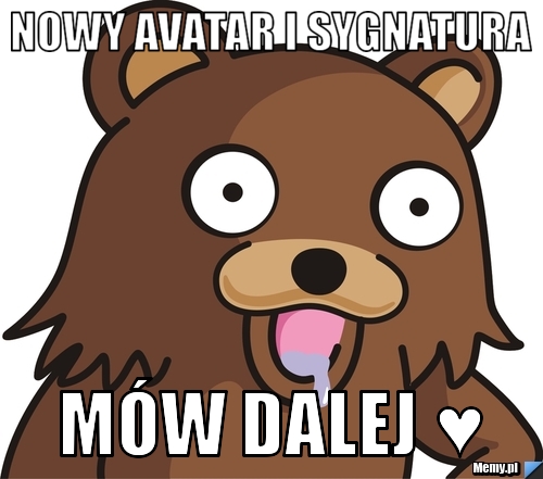 Nowy avatar i sygnatura mów dalej ♥