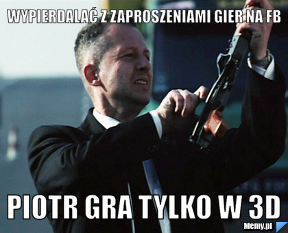WYPIERDALAĆ Z ZAPROSZENIAMI GIER NA FB PIOTR GRA TYLKO W 3D