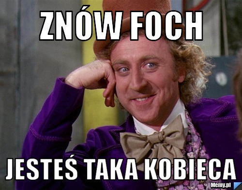Znów foch  jesteś taka kobieca