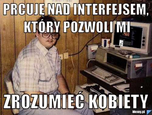 Prcuję nad interfejsem, który pozwoli mi Zrozumieć Kobiety