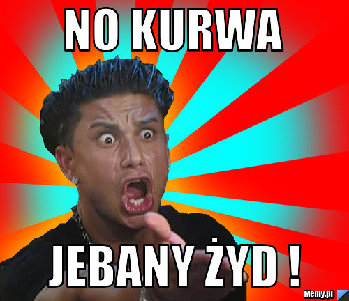 NO KURWA  JEBANY ŻYD !
