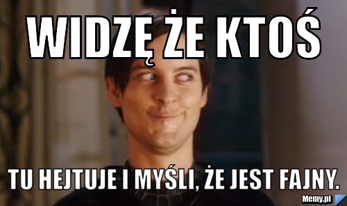  widzę że ktoś   tu hejtuje i myśli, że jest fajny.