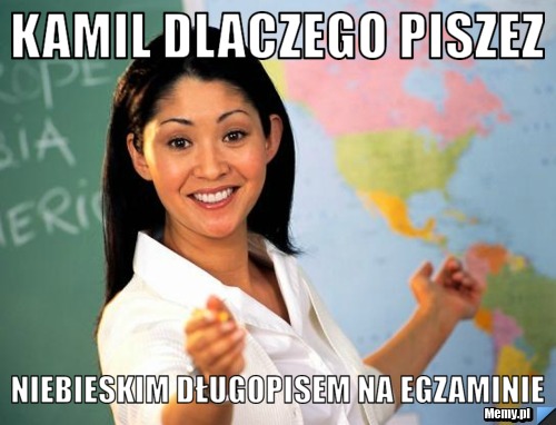 Kamil dlaczego piszez niebieskim długopisem na egzaminie 