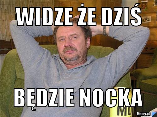 Widze że dziś będzie nocka